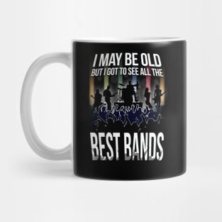 I May Be Old, But I Got To See All Of THe Best Bands! Mug